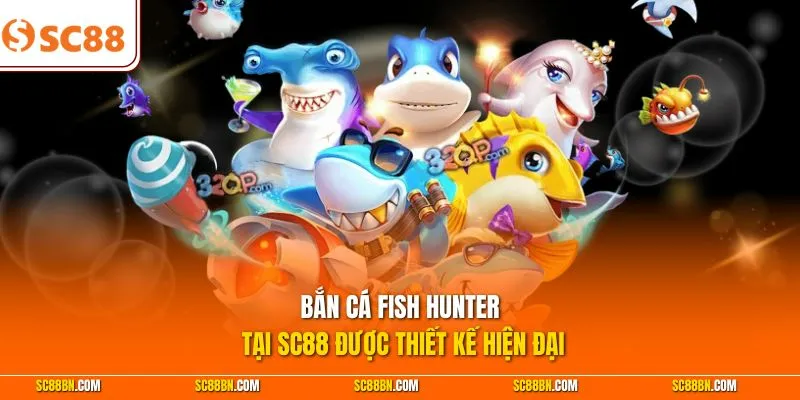 Bắn cá Fish Hunter tại SC88 được thiết kế hiện đại