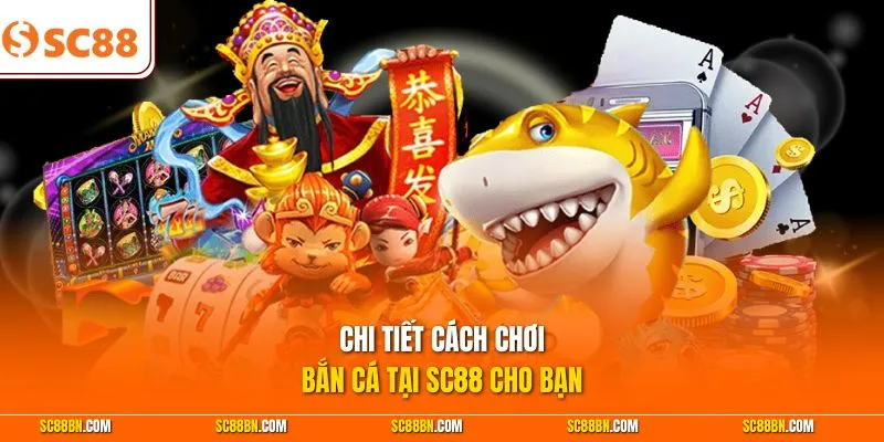 Chi tiết cách chơi bắn cá tại SC88 cho bạn