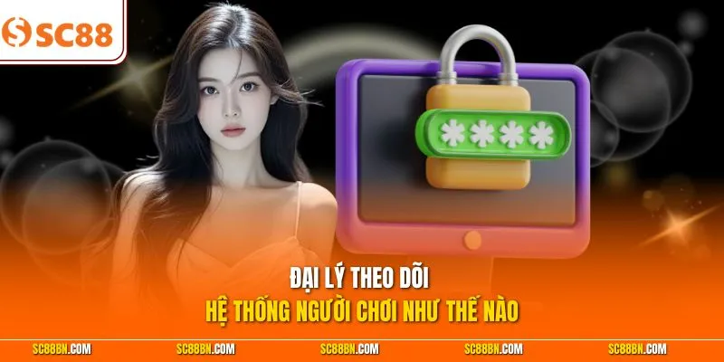 Đại lý theo dõi hệ thống người chơi như thế nào