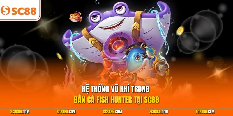 Hệ thống vũ khí trong bắn cá Fish Hunter tại SC88
